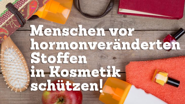 Menschen vor hormonveränderten Stoffen in Kosmetik schützen!